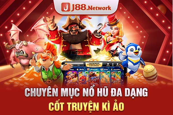 Chuyên mục nổ hũ đa dạng cốt truyện kì ảo