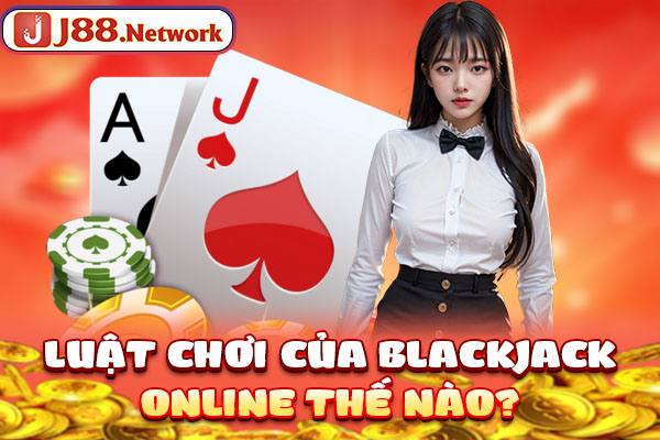 Luật chơi của blackjack online thế nào? Luật chơi của blackjack online thế nào?
