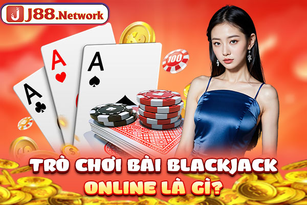 Trò chơi bài blackjack online là gì? Trò chơi bài blackjack online là gì?